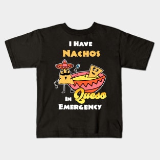 I have Nachos In Queso Emergency, funny pun Cinco De Mayo Tex-Mex Kids T-Shirt